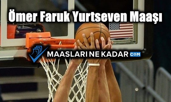 Ömer Faruk Yurtseven Maaşı