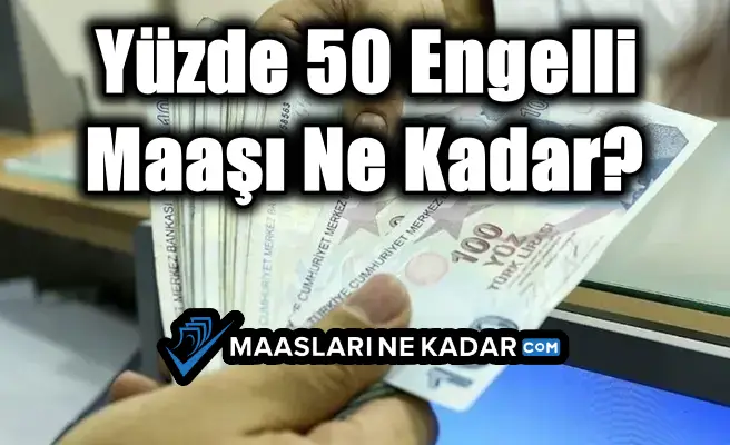 Yüzde 50 Engelli Maaşı Ne Kadar?
