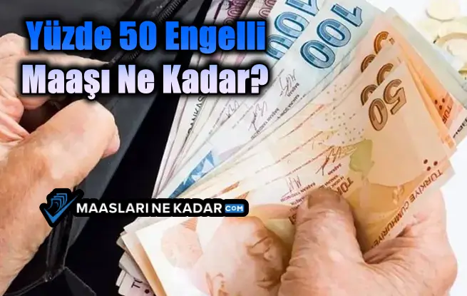 Yüzde 50 Engelli Maaşı Ne Kadar