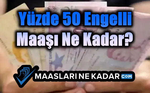 Yüzde 50 Engelli Maaşı Ne Kadar?
