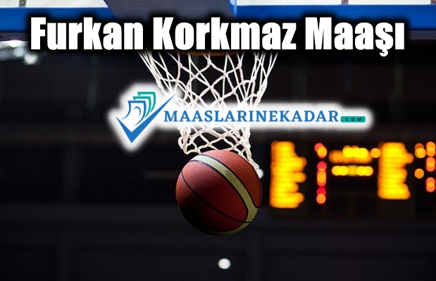furkan korkmaz maaşı