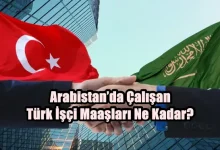 Arabistan’da Çalışan Türk İşçi Maaşları Ne Kadar?