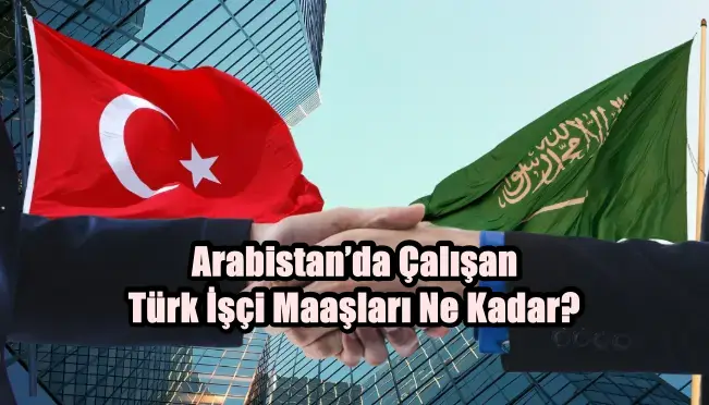 Arabistan’da Çalışan Türk İşçi Maaşları Ne Kadar?